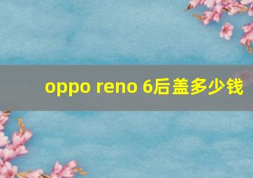 oppo reno 6后盖多少钱